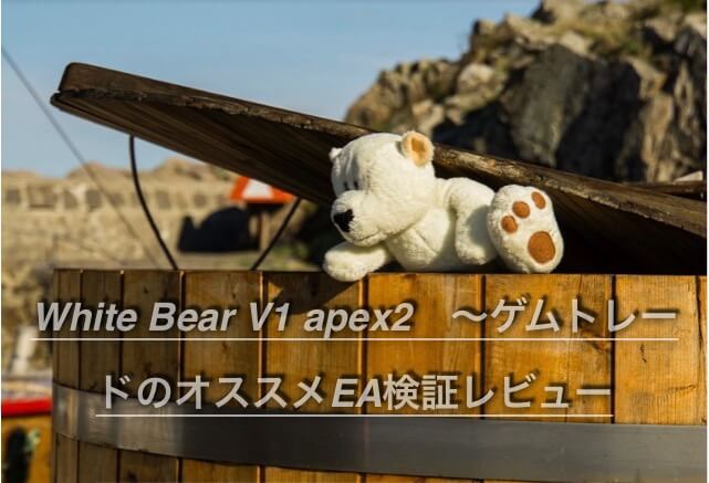 White Bear V1 apex2 〜ゲムトレードのオススメEA検証レビュー
